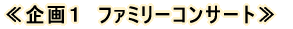 ≪企画１　ファミリーコンサート≫